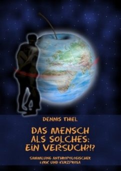 Das Mensch als solches: Ein Versuch?!? - Thiel, Dennis