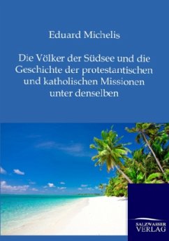 Die Völker der Südsee und die Geschichte der protestantischen und katholischen Missionen unter denselben - Michelis, Eduard