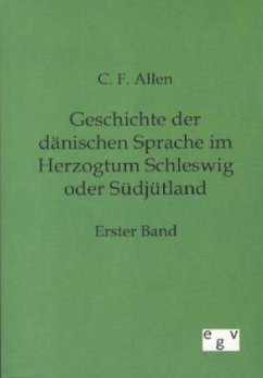 Geschichte der dänischen Sprache im Herzogtum Schleswig oder Südjütland - Allen, C. F.