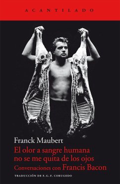 El olor a sangre humana no se me quita de los ojos : conversaciones con Francis Bacon - Maubert, Franck