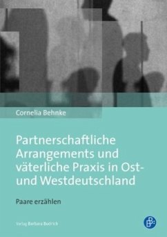 Partnerschaftliche Arrangements und väterliche Praxis in Ost- und Westdeutschland - Behnke, Cornelia