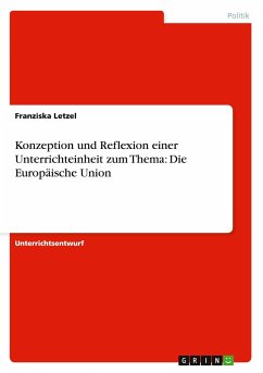 Konzeption und Reflexion einer Unterrichteinheit zum Thema: Die Europäische Union - Letzel, Franziska