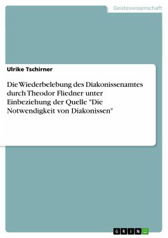Die Wiederbelebung des Diakonissenamtes durch Theodor Fliedner unter Einbeziehung der Quelle &quote;Die Notwendigkeit von Diakonissen&quote;