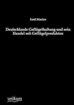 Deutschlands Geflügelhaltung und sein Handel mit Geflügelprodukten - Marian, Emil
