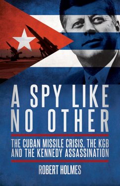 A Spy Like No Other: The Cuban Missile Crisis, the KGB and the Kennedy Assassination - Holmes, Robert