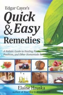 Edgar Cayce's Quick & Easy Remedies: A Holistic Guide to Healing Packs, Poultices and Other Homemade Remedies - Hruska, Elaine