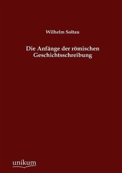 Die Anfänge der römischen Geschichtsschreibung - Soltau, Wilhelm