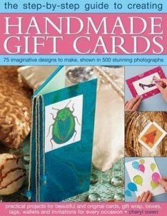 The Step-By-Step Guide to Creating Handmade Gift Cards: 75 Imaginative Designs to Make, Shown in 500 Stunning Photographs - Owen, Cheryl