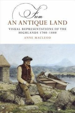 From an Antique Land: Visual Representations of the Highlands and Islands 1700-1880 - Macleod, Anne