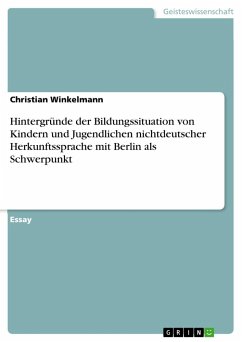 Hintergründe der Bildungssituation von Kindern und Jugendlichen nichtdeutscher Herkunftssprache mit Berlin als Schwerpunkt - Winkelmann, Christian