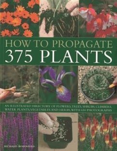 How to Propagate 375 Plants: An Illustrated Directory of Flowers, Trees, Shrubs, Climbers, Water Plants, Vegetables and Herbs, with 650 Photographs - Rosenfeld, Richard
