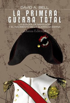 La primera guerra total : la Europa de Napoleón y el nacimiento de la guerra moderna - Ball, David W.; Bell, David Andrew