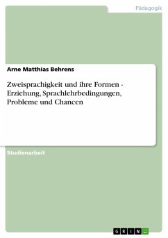 Zweisprachigkeit und ihre Formen - Erziehung, Sprachlehrbedingungen, Probleme und Chancen - Behrens, Arne Matthias