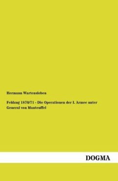 Feldzug 1870/71 - Die Operationen der I. Armee unter General von Manteuffel - Wartensleben, Hermann L. von