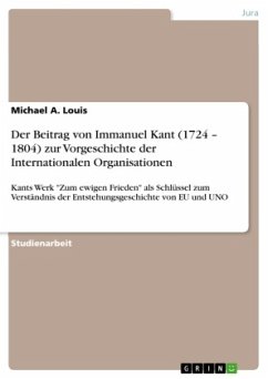 Der Beitrag von Immanuel Kant (1724 ¿ 1804) zur Vorgeschichte der Internationalen Organisationen - Louis, Michael A.