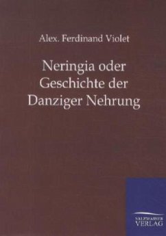 Neringia oder Geschichte der Danziger Nehrung - Violet, Alex. F.