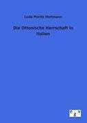 Die Ottonische Herrschaft in Italien - Hartmann, Ludo M.