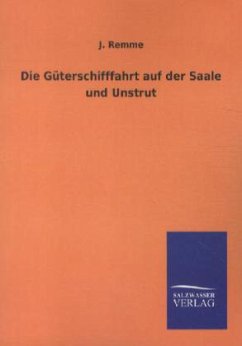 Die Güterschifffahrt auf der Saale und Unstrut - Remme, J.