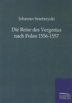 Die Reise des Vergerius nach Polen 1556-1557 - Sembrzycki, Johannes