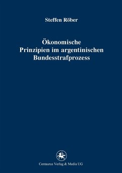 Ökonomische Prinzipien im argentinischen Bundesstrafprozess - Röber, Steffen