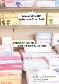 Man and Health in the Lake Chad Basin / L’homme et la santé dans le bassin du lac Tchad - Rothmaler, Eva; Tchokothe, Rémi; Tourneux, Henry