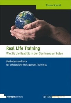 Real Life Training - Wie Sie die Realität in den Seminarraum holen - Schmidt, Thomas