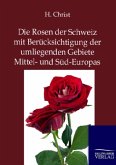 Die Rosen der Schweiz mit Berücksichtigung der umliegenden Gebiete Mittel- und Süd-Europas