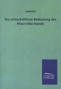 Die wirtschaftliche Bedeutung des Rhein-Elbe-Kanals - Sympher, Leo
