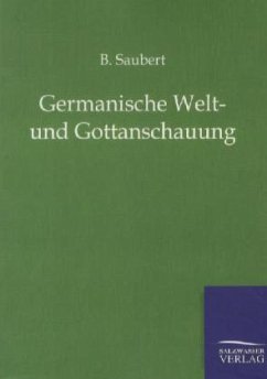 Germanische Welt- und Gottanschauung - Saubert, B.