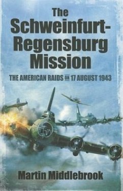 Schweinfurt-Regensburg Mission: The American Raids on 17 August 1943 - Middlebrook, Martin