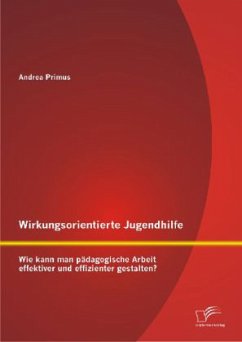 Wirkungsorientierte Jugendhilfe: Wie kann man pädagogische Arbeit effektiver und effizienter gestalten? - Primus, Andrea