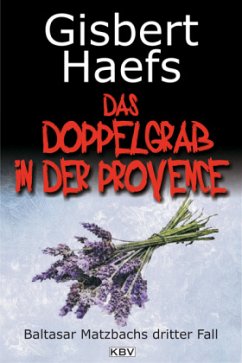 Das Doppelgrab in der Provence / Baltasar Matzbach Bd.3 - Haefs, Gisbert