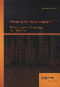 Warum gehen Frauen shoppen?: Motive, Vorlieben, Abneigungen und Idealbilder - Bortolotti, Susanne