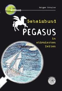 Geheimbund Pegasus in stürmischen Zeiten - Schulze, Holger
