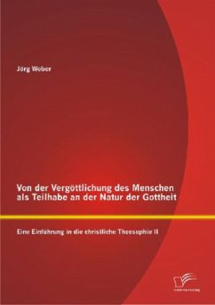 Von der Vergöttlichung des Menschen als Teilhabe an der Natur der Gottheit: Eine Einführung in die christliche Theosophie II - Weber, Jörg