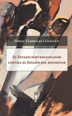 El estado subvencionador contra el estado del bienestar - Fábregas i Guillén, Dídac