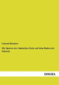 Die Spuren der römischen Ärzte auf dem Boden der Schweiz - Brunner, Conrad