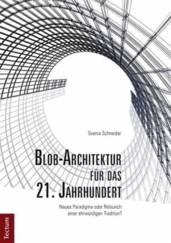 Blob-Architektur für das 21. Jahrhundert. Neues Paradigma oder Relaunch einer ehrwürdigen Tradition? - Schneider, Svenia