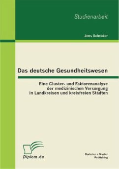 Das deutsche Gesundheitswesen: Eine Cluster- und Faktorenanalyse der medizinischen Versorgung in Landkreisen und kreisfreien Städten - Schröder, Jens