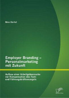 Employer Branding ¿ Personalmarketing mit Zukunft: Aufbau einer Arbeitgebermarke zur Kompensation des Fach- und Führungskräftemangels - Oertel, Nico