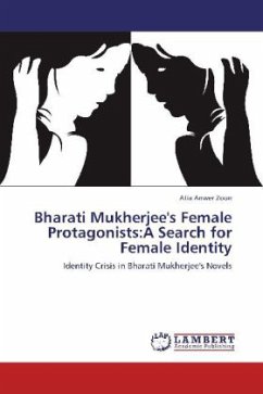 Bharati Mukherjee's Female Protagonists:A Search for Female Identity - Zoon, Atia Anwer