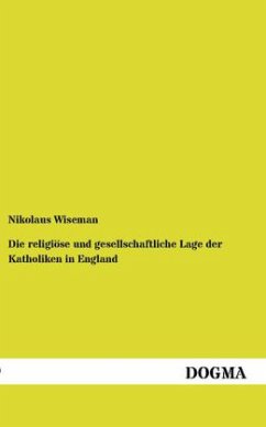 Die religiöse und gesellschaftliche Lage der Katholiken in England - Wiseman, Nikolaus