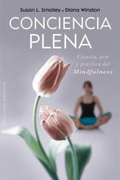 Conciencia Plena: La Ciencia, el Arte y la Practica del Mindfulness = Full Awareness - Smalley, Susan L.; Winston, Diana