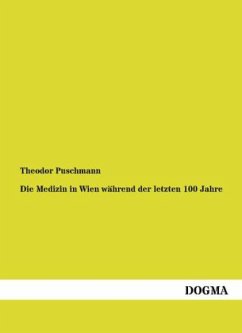 Die Medizin in Wien während der letzten 100 Jahre - Puschmann, Theodor