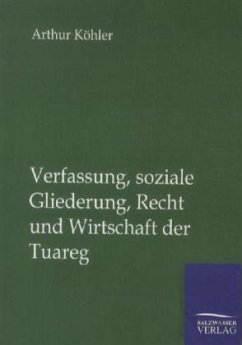 Verfassung, soziale Gliederung, Recht und Wirtschaft der Tuareg - Köhler, Arthur