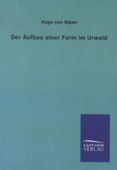 Der Aufbau einer Farm im Urwald - Alpen, Hugo von