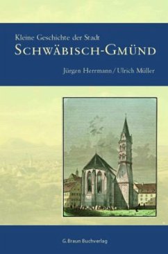 Kleine Geschichte der Stadt Schwäbisch Gmünd - Herrmann, Klaus-Jürgen; Müller, Ulrich