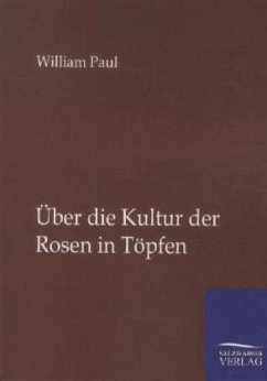 Über die Kultur der Rosen in Töpfen - Paul, William