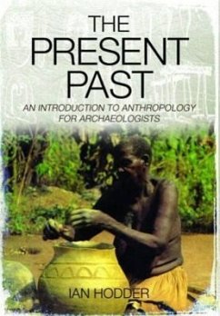 The Present Past: An Introduction to Anthropology for Archaeologists - Hodder, Ian