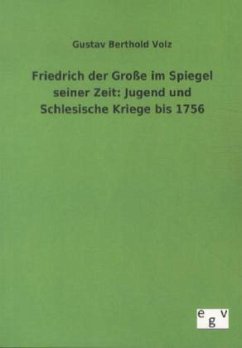Friedrich der Große im Spiegel seiner Zeit: Jugend und Schlesische Kriege bis 1756 - Volz, Gustav B.